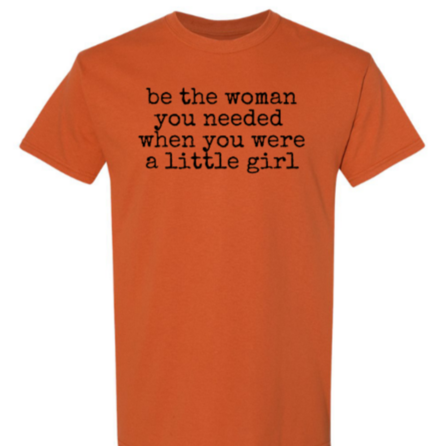 Be the Woman You Needed T-Shirt